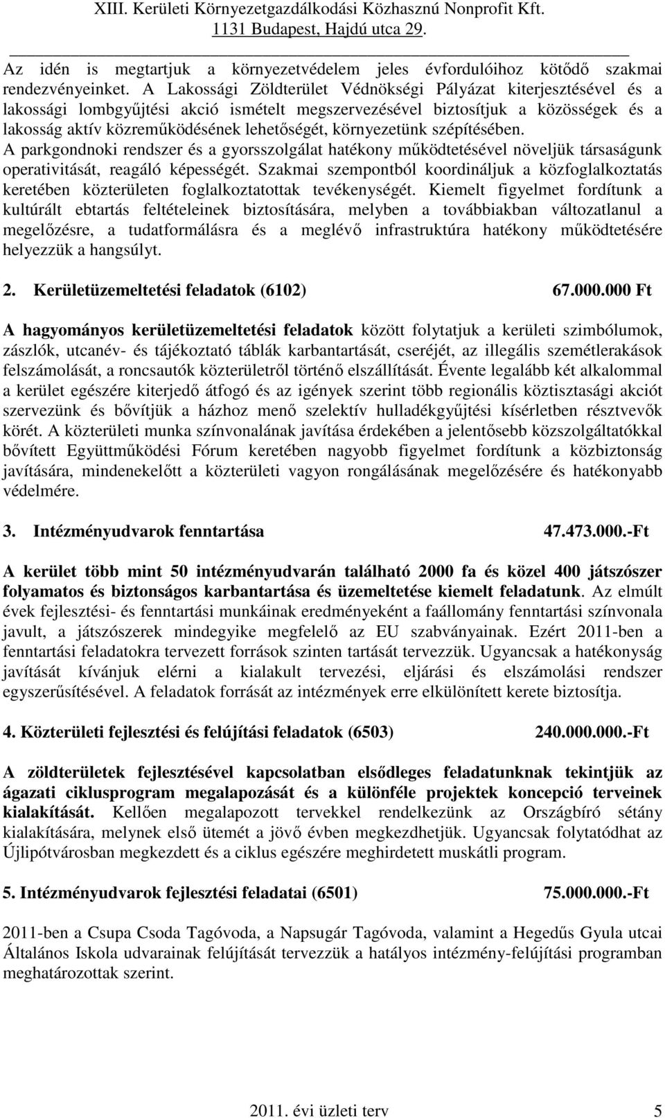 környezetünk szépítésében. A parkgondnoki rendszer és a gyorsszolgálat hatékony működtetésével növeljük társaságunk operativitását, reagáló képességét.