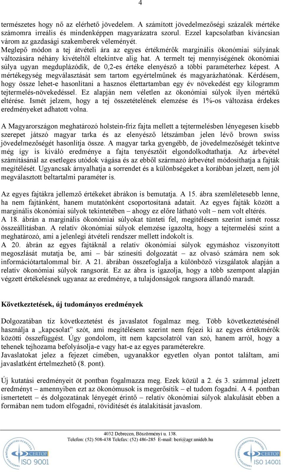 Meglepő módon a tej átvételi ára az egyes értékmérők marginális ökonómiai súlyának változására néhány kivételtől eltekintve alig hat.