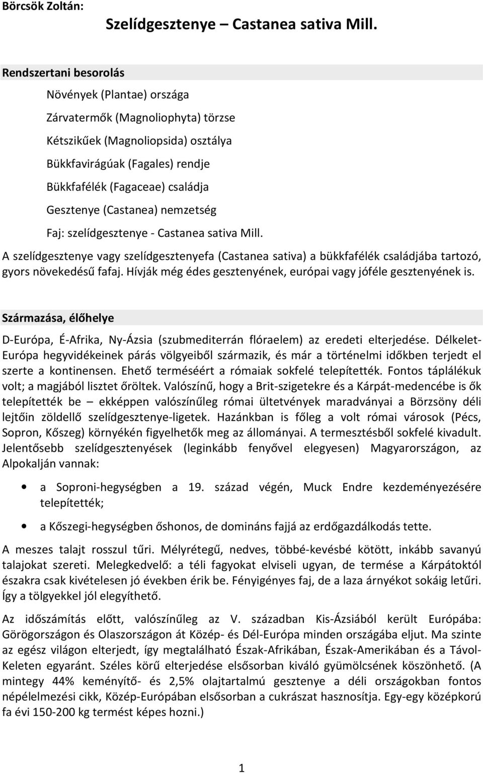 (Castanea) nemzetség Faj: szelídgesztenye - Castanea sativa Mill. A szelídgesztenye vagy szelídgesztenyefa (Castanea sativa) a bükkfafélék családjába tartozó, gyors növekedésű fafaj.