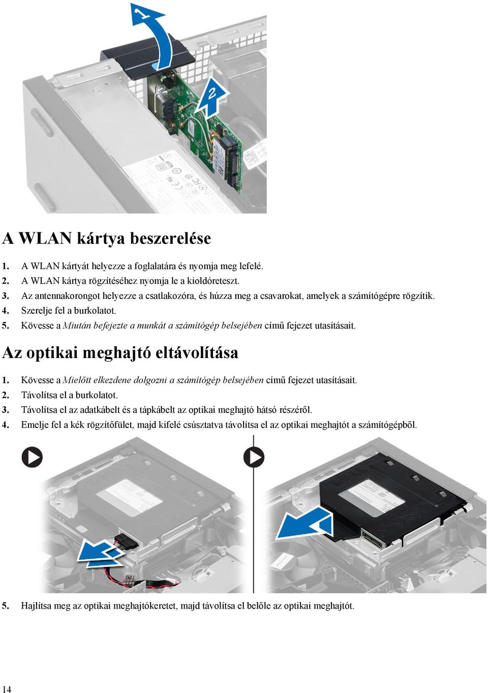 Kövesse a Miután befejezte a munkát a számítógép belsejében című fejezet utasításait. Az optikai meghajtó eltávolítása 1.