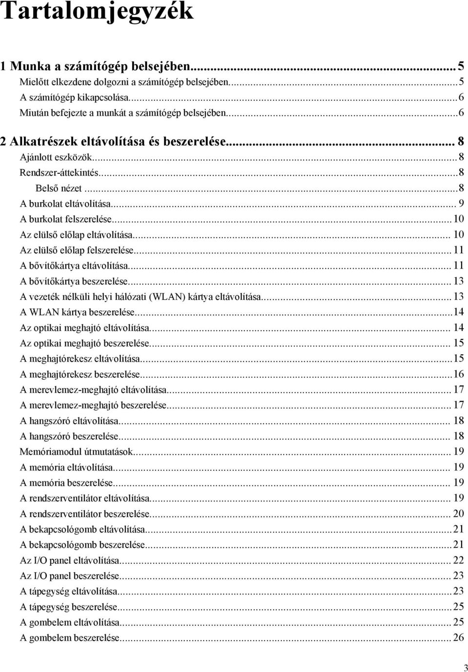 .. 10 Az elülső előlap felszerelése...11 A bővítőkártya eltávolítása... 11 A bővítőkártya beszerelése... 13 A vezeték nélküli helyi hálózati (WLAN) kártya eltávolítása...13 A WLAN kártya beszerelése.