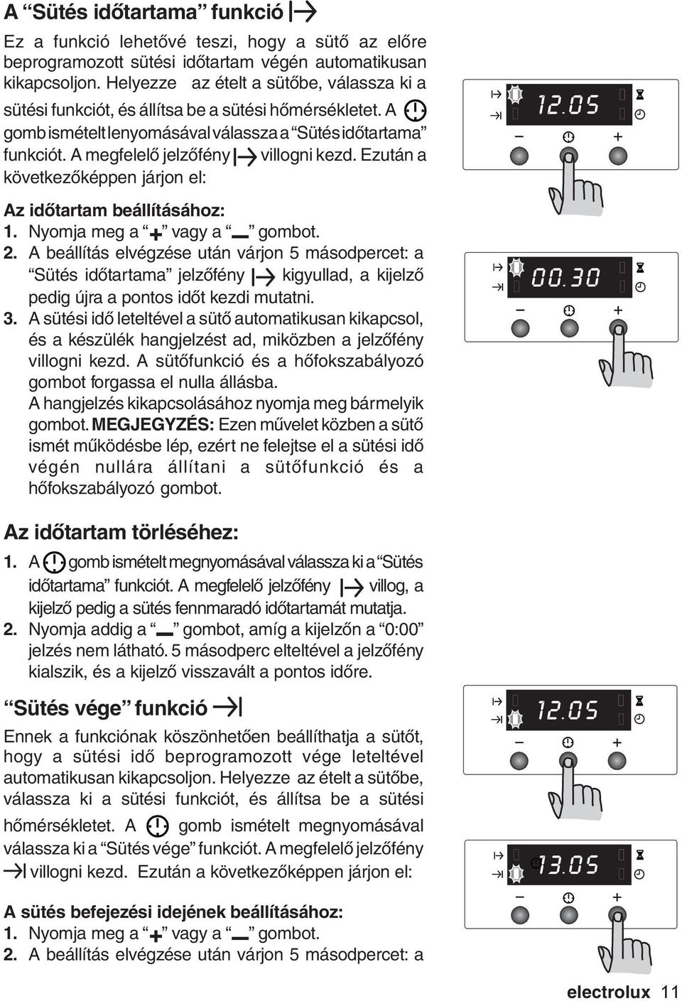 Ezután a következőképpen járjon el: Az időtartam beállításához: 1. Nyomja meg a vagy a gombot. 2.