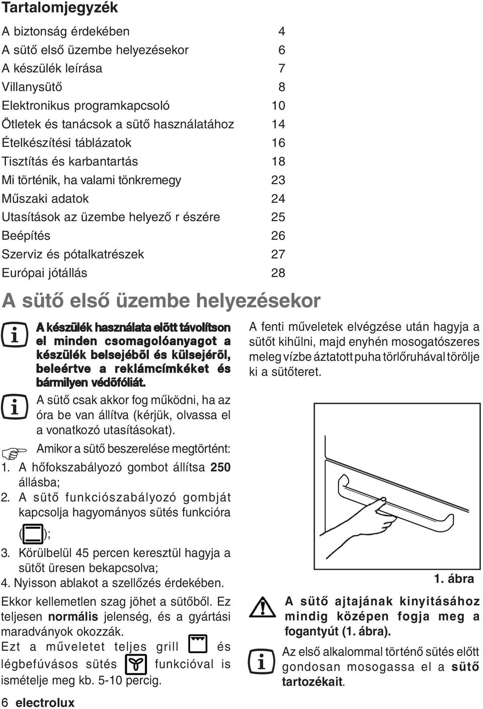 A sütő első üzembe helyezésekor A készülék használata elõtt távolítson el minden csomagolóanyagot a készülék belsejébõl és külsejérõl, beleértve a reklámcímkéket és bármilyen védõfóliát.