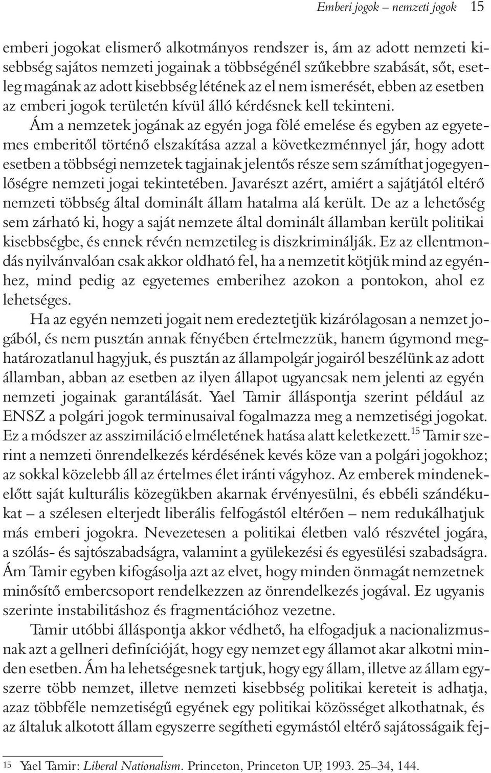 Ám a nemzetek jogának az egyén joga fölé emelése és egyben az egyetemes emberitõl történõ elszakítása azzal a következménnyel jár, hogy adott esetben a többségi nemzetek tagjainak jelentõs része sem