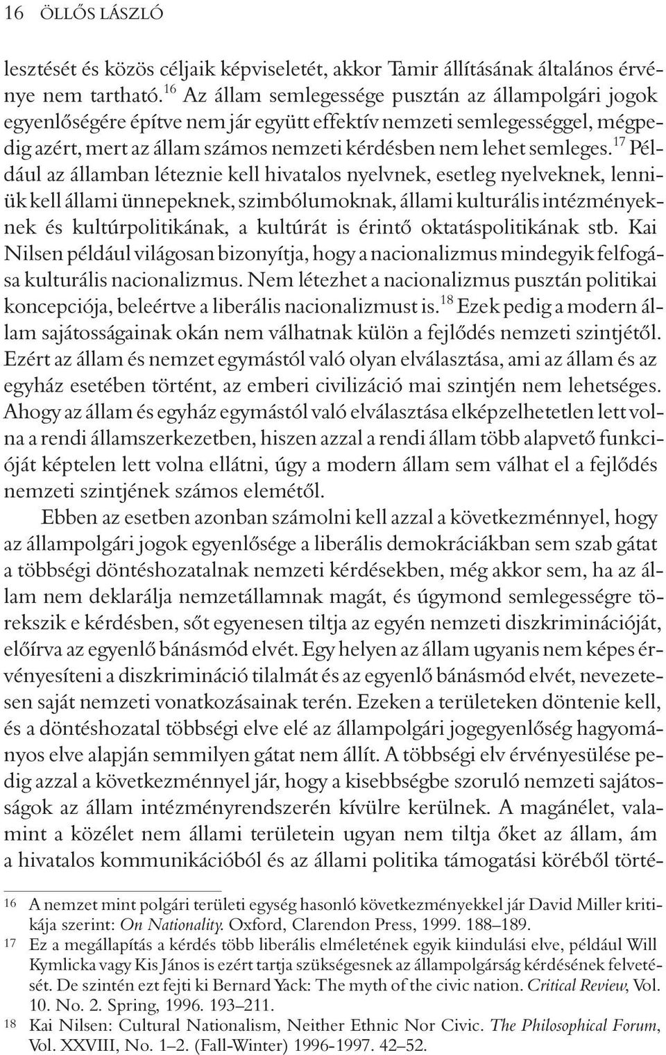 17 Például az államban léteznie kell hivatalos nyelvnek, esetleg nyelveknek, lenniük kell állami ünnepeknek, szimbólumoknak, állami kulturális intézményeknek és kultúrpolitikának, a kultúrát is