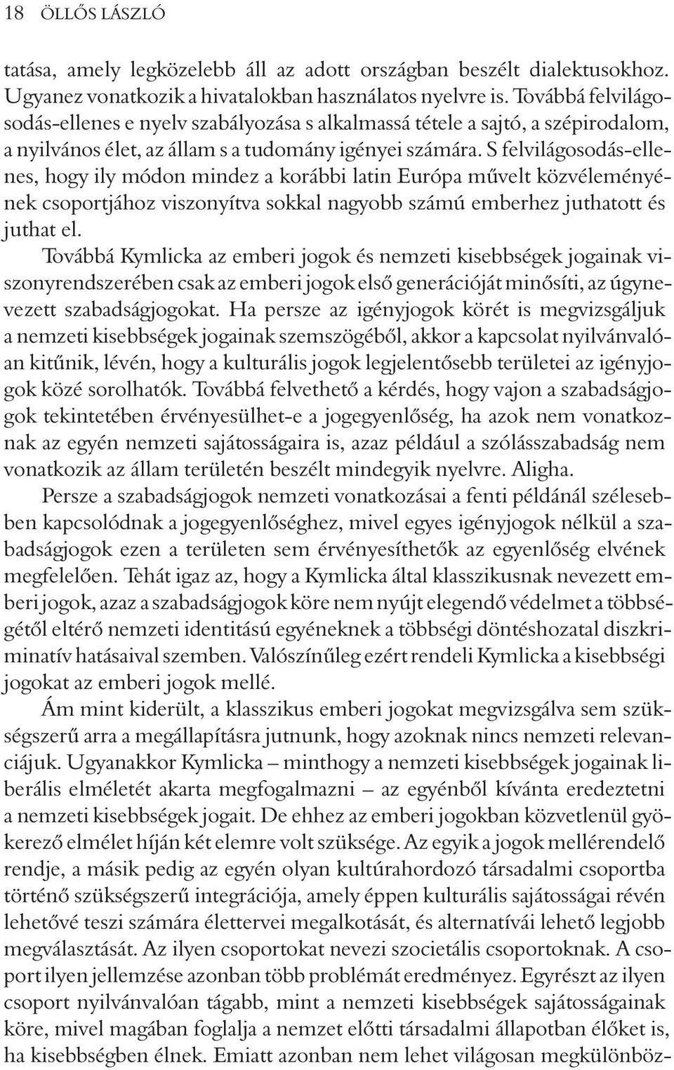 S felvilágosodás-ellenes, hogy ily módon mindez a korábbi latin Európa mûvelt közvéleményének csoportjához viszonyítva sokkal nagyobb számú emberhez juthatott és juthat el.