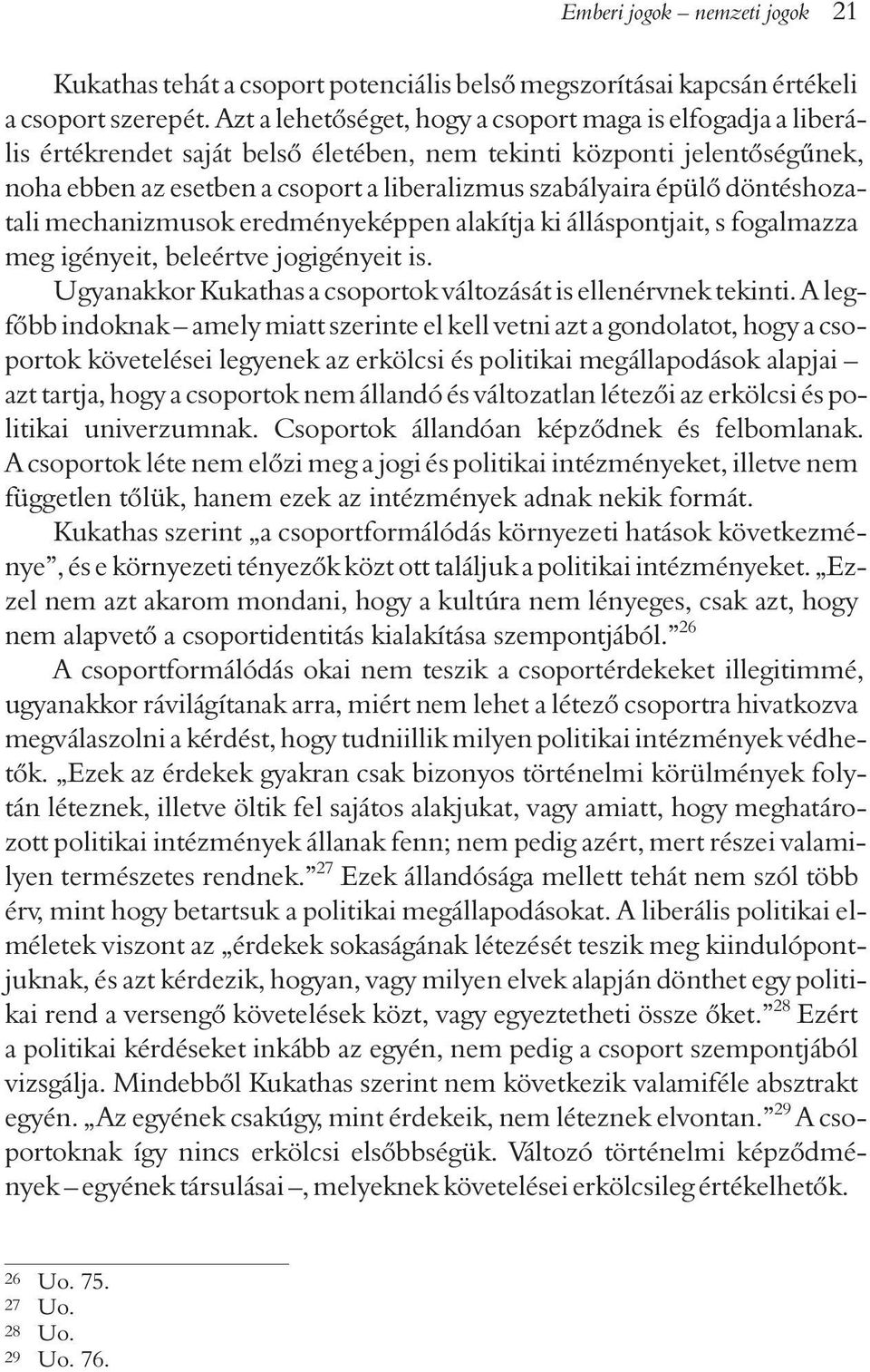 döntéshozatali mechanizmusok eredményeképpen alakítja ki álláspontjait, s fogalmazza meg igényeit, beleértve jogigényeit is. Ugyanakkor Kukathas a csoportok változását is ellenérvnek tekinti.