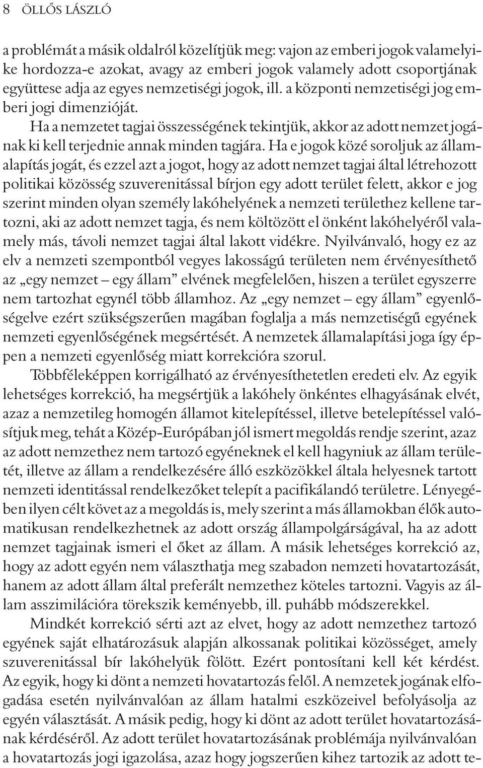 Ha e jogok közé soroljuk az államalapítás jogát, és ezzel azt a jogot, hogy az adott nemzet tagjai által létrehozott politikai közösség szuverenitással bírjon egy adott terület felett, akkor e jog