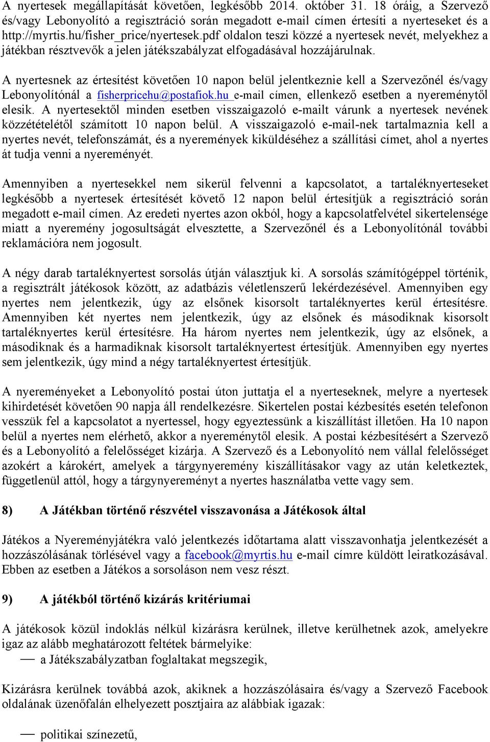 A nyertesnek az értesítést követően 10 napon belül jelentkeznie kell a Szervezőnél és/vagy Lebonyolítónál a fisherpricehu@postafiok.hu e-mail címen, ellenkező esetben a nyereménytől elesik.