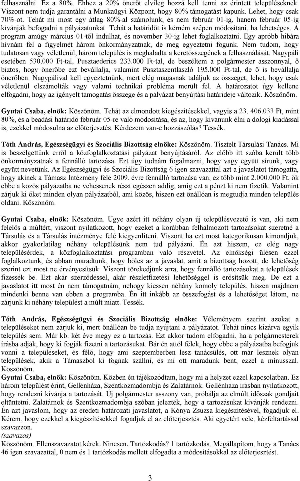 A program amúgy március 01-től indulhat, és november 30-ig lehet foglalkoztatni. Egy apróbb hibára hívnám fel a figyelmét három önkormányzatnak, de még egyeztetni fogunk.