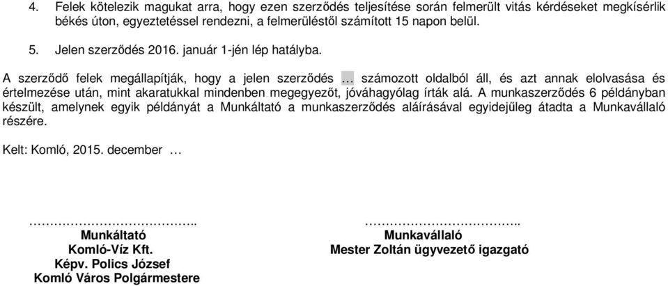 A szerződő felek megállapítják, hogy a jelen szerződés számozott oldalból áll, és azt annak elolvasása és értelmezése után, mint akaratukkal mindenben megegyezőt, jóváhagyólag írták