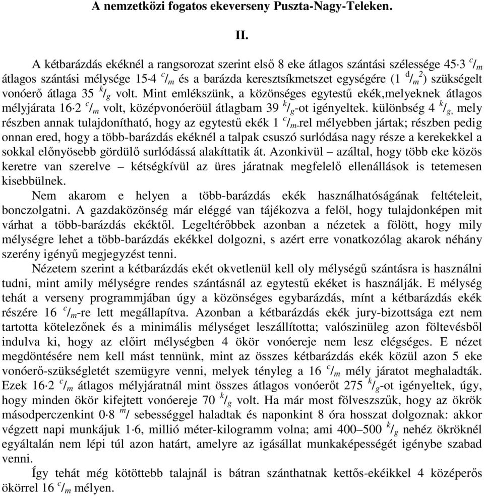 vonóerı átlaga 35 k / g volt. Mint emlékszünk, a közönséges egytestő ekék,melyeknek átlagos mélyjárata 16 2 c / m volt, középvonóeröül átlagbam 39 k / g -ot igényeltek.