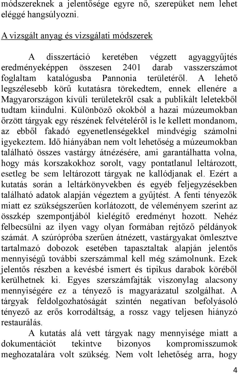 A lehető legszélesebb körű kutatásra törekedtem, ennek ellenére a Magyarországon kívüli területekről csak a publikált leletekből tudtam kiindulni.