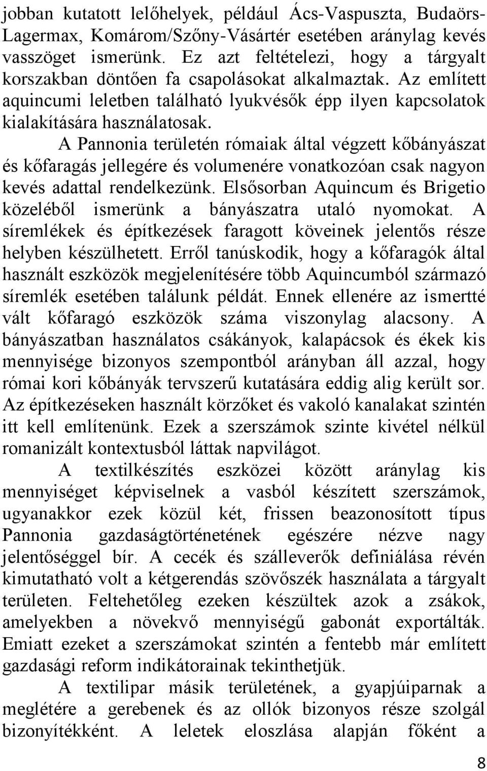 A Pannonia területén rómaiak által végzett kőbányászat és kőfaragás jellegére és volumenére vonatkozóan csak nagyon kevés adattal rendelkezünk.