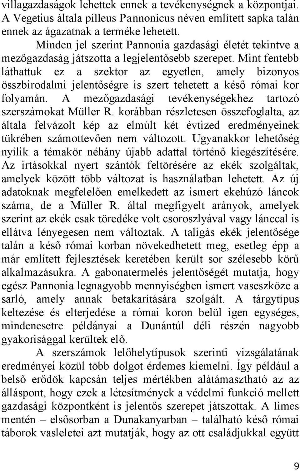 Mint fentebb láthattuk ez a szektor az egyetlen, amely bizonyos összbirodalmi jelentőségre is szert tehetett a késő római kor folyamán. A mezőgazdasági tevékenységekhez tartozó szerszámokat Müller R.