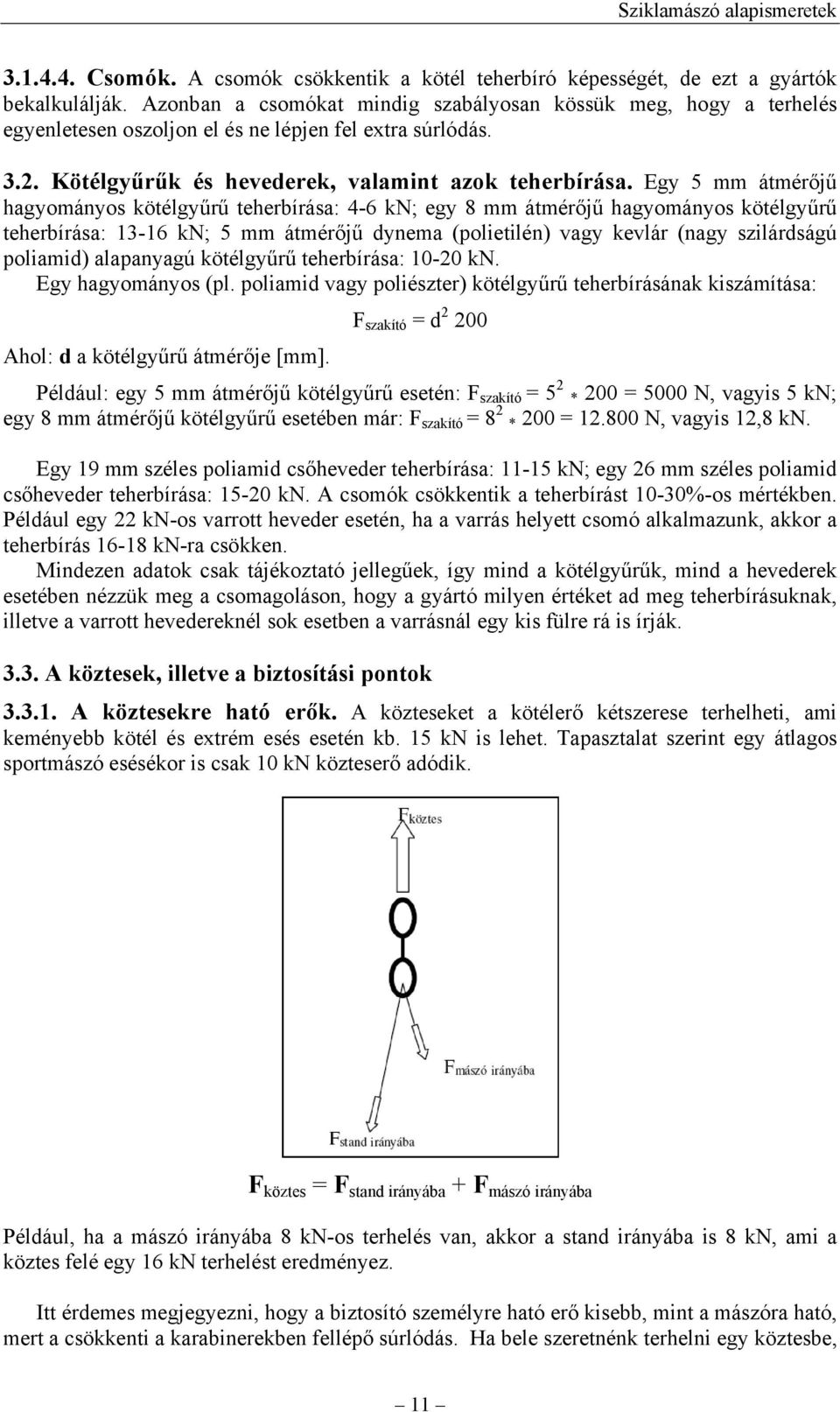 Egy 5 mm átmérőjű hagyományos kötélgyűrű teherbírása: 4-6 kn; egy 8 mm átmérőjű hagyományos kötélgyűrű teherbírása: 13-16 kn; 5 mm átmérőjű dynema (polietilén) vagy kevlár (nagy szilárdságú poliamid)