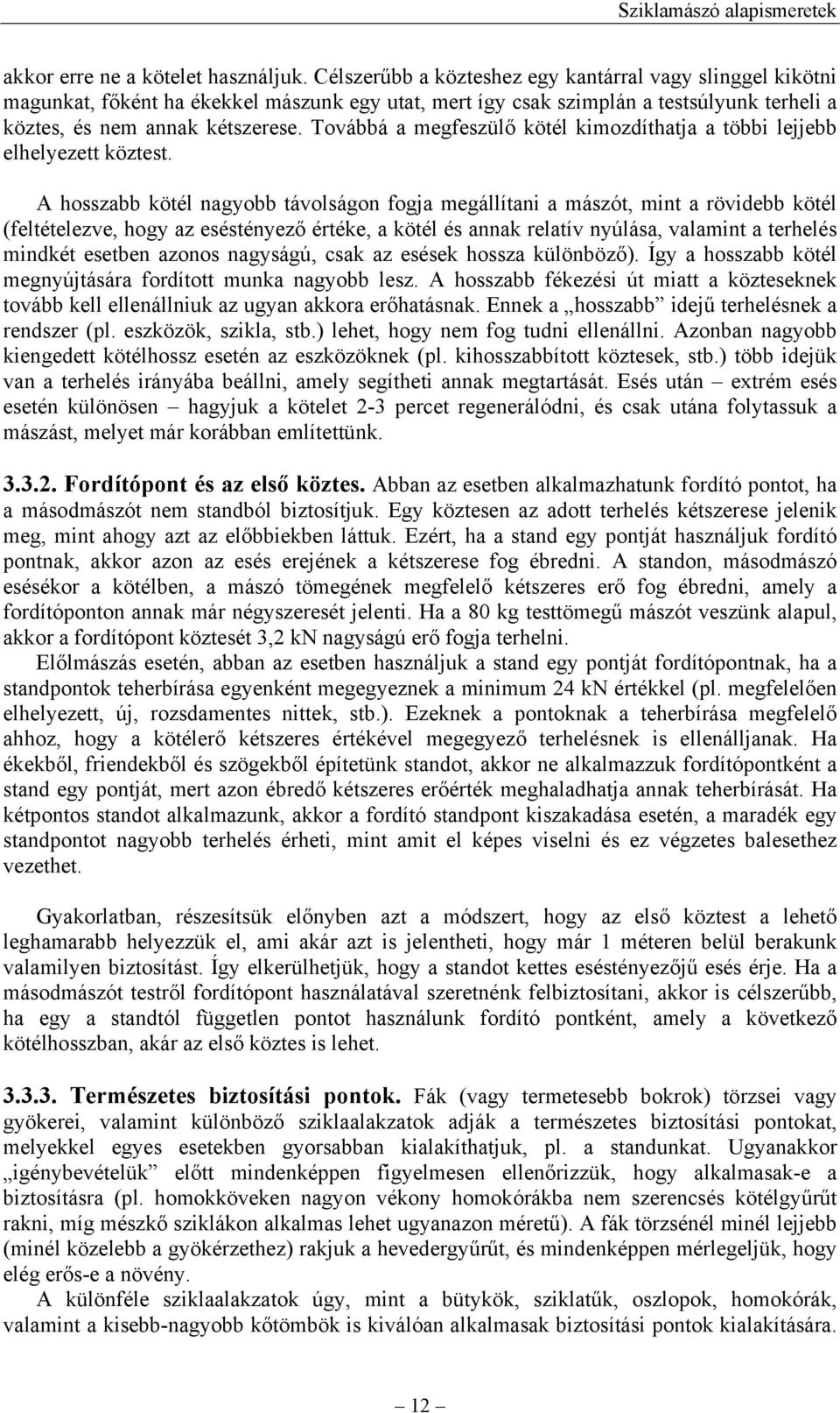 Továbbá a megfeszülő kötél kimozdíthatja a többi lejjebb elhelyezett köztest.