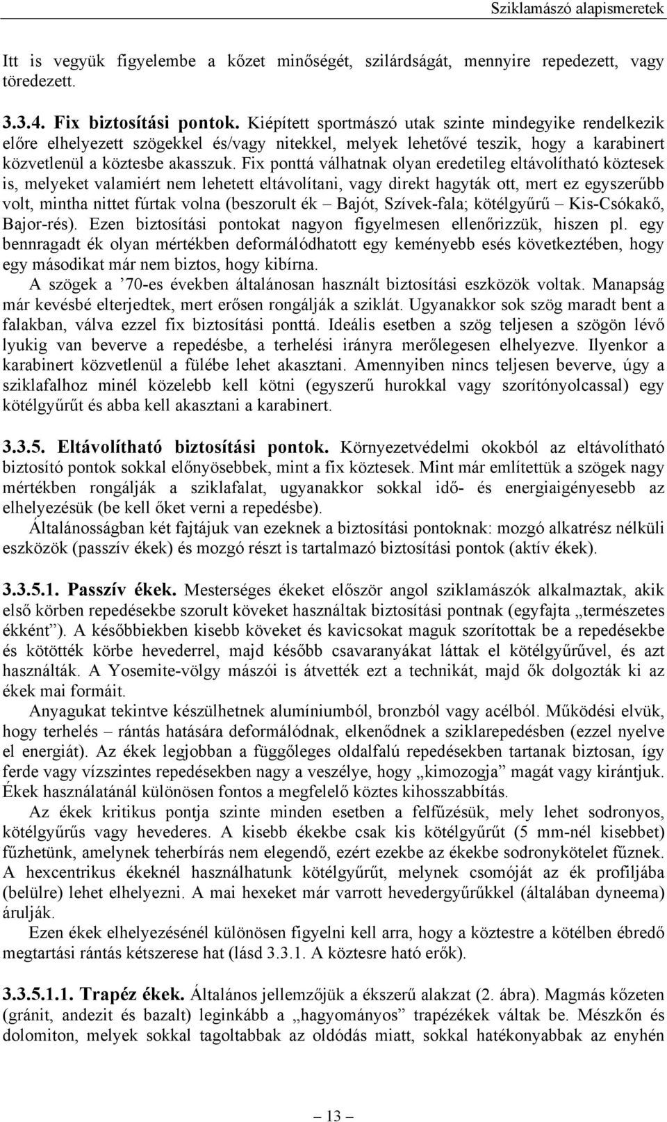 Fix ponttá válhatnak olyan eredetileg eltávolítható köztesek is, melyeket valamiért nem lehetett eltávolítani, vagy direkt hagyták ott, mert ez egyszerűbb volt, mintha nittet fúrtak volna (beszorult