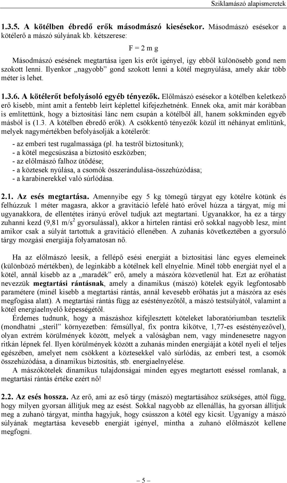 Ilyenkor nagyobb gond szokott lenni a kötél megnyúlása, amely akár több méter is lehet. 1.3.6. A kötélerőt befolyásoló egyéb tényezők.