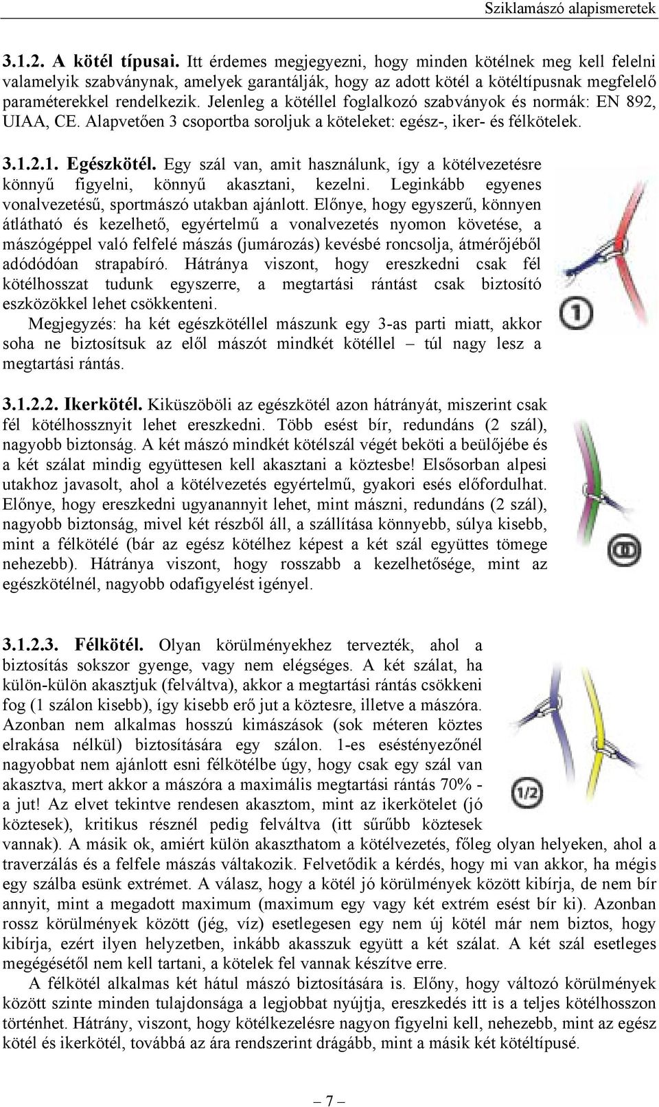 Jelenleg a kötéllel foglalkozó szabványok és normák: EN 892, UIAA, CE. Alapvetően 3 csoportba soroljuk a köteleket: egész-, iker- és félkötelek. 3.1.2.1. Egészkötél.