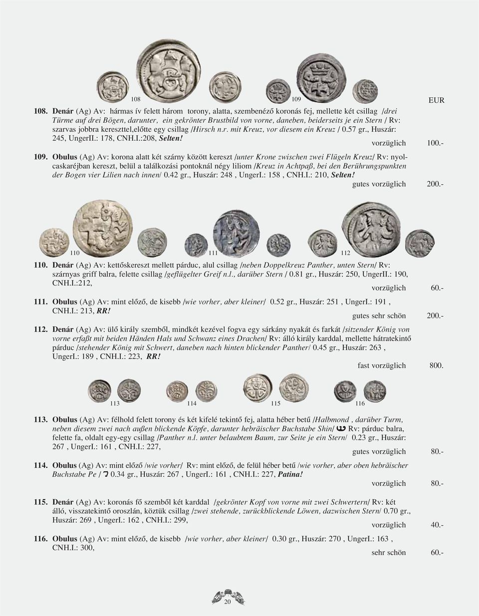 Stern / Rv: szarvas jobbra kereszttel,elôtte egy csillag /Hirsch n.r. mit Kreuz, vor diesem ein Kreuz / 0.57 gr., Huszár: 245, UngerII.: 178, CNH.I.:208, Selten! vorzüglich 100.- 109.