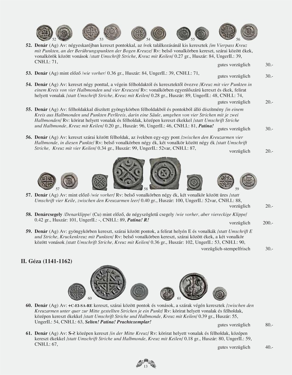 között ékek, vonalkörök között vonások /statt Umschrift Striche, Kreuz mit Keilen/ 0.27 gr., Huszár: 84, UngerII.: 39, CNH.I.: 71, gutes vorzüglich 30.- 53. Denár (Ag) mint elôzô /wie vorher/ 0.36 gr.