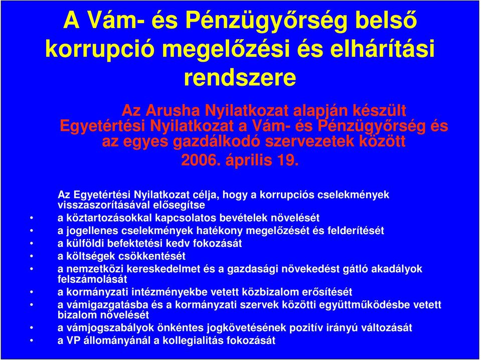 Az Egyetértési Nyilatkozat célja, hogy a korrupciós cselekmények visszaszorításával elısegítse a köztartozásokkal kapcsolatos bevételek növelését a jogellenes cselekmények hatékony megelızését és