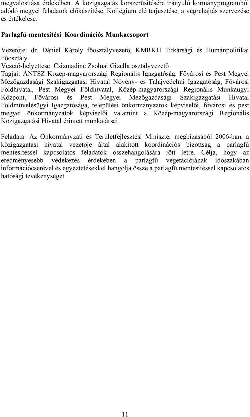 Dániel Károly főosztályvezető, KMRKH Titkársági és Humánpolitikai Főosztály Vezető-helyettese: Csizmadiné Zsolnai Gizella osztályvezető Tagjai: ÁNTSZ Közép-magyarországi Regionális Igazgatóság,