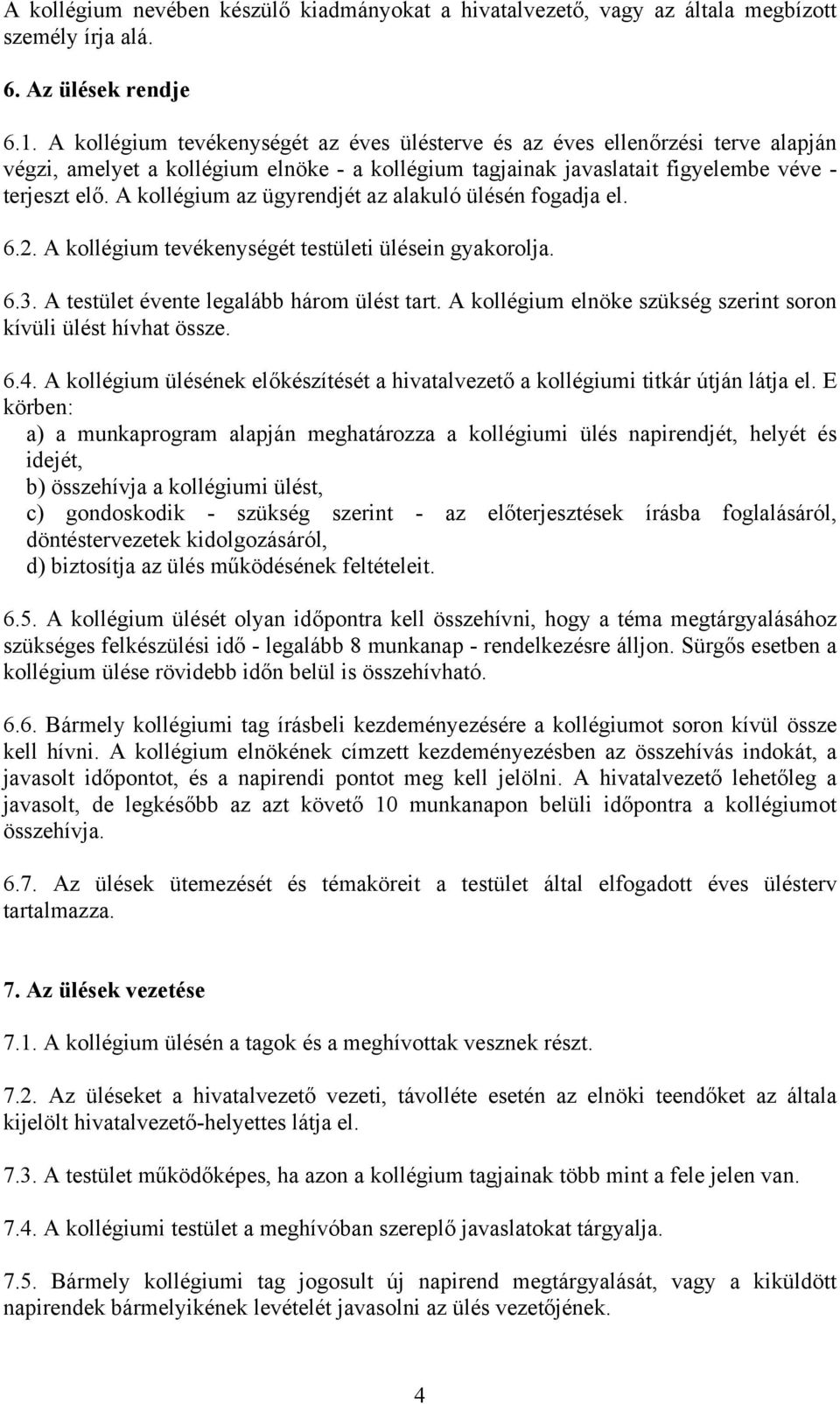 A kollégium az ügyrendjét az alakuló ülésén fogadja el. 6.2. A kollégium tevékenységét testületi ülésein gyakorolja. 6.3. A testület évente legalább három ülést tart.