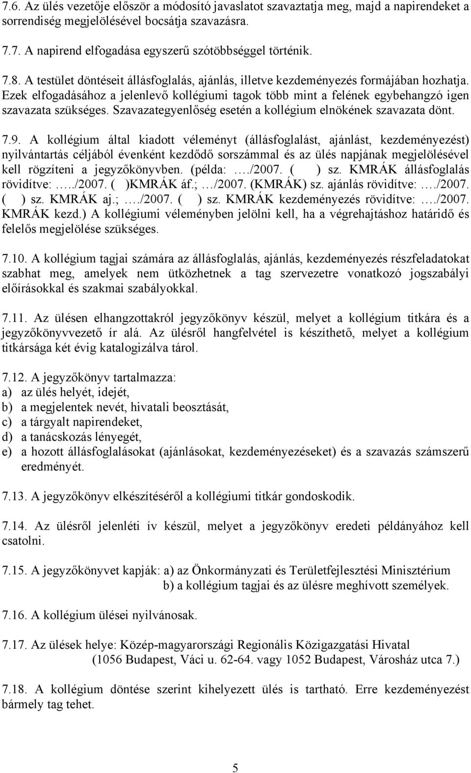 Szavazategyenlőség esetén a kollégium elnökének szavazata dönt. 7.9.