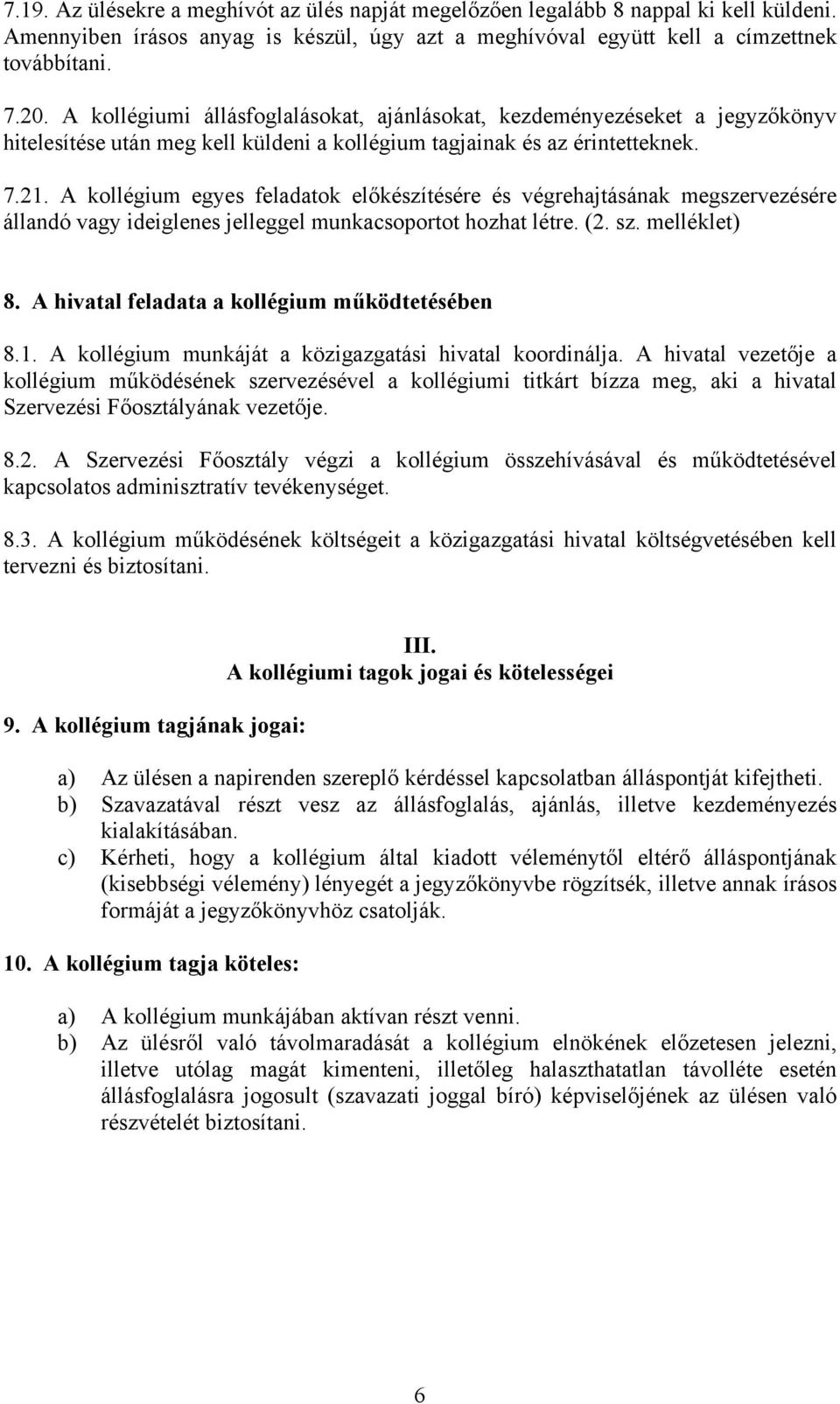 A kollégium egyes feladatok előkészítésére és végrehajtásának megszervezésére állandó vagy ideiglenes jelleggel munkacsoportot hozhat létre. (2. sz. melléklet) 8.