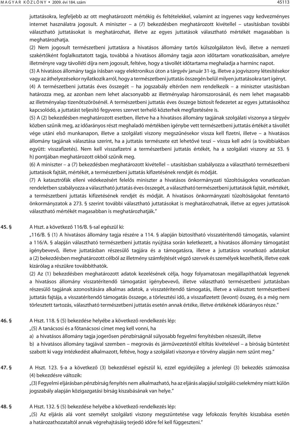 (2) Nem jogosult természetbeni juttatásra a hivatásos állomány tartós külszolgálaton lévõ, illetve a nemzeti szakértõként foglalkoztatott tagja, továbbá a hivatásos állomány tagja azon idõtartam