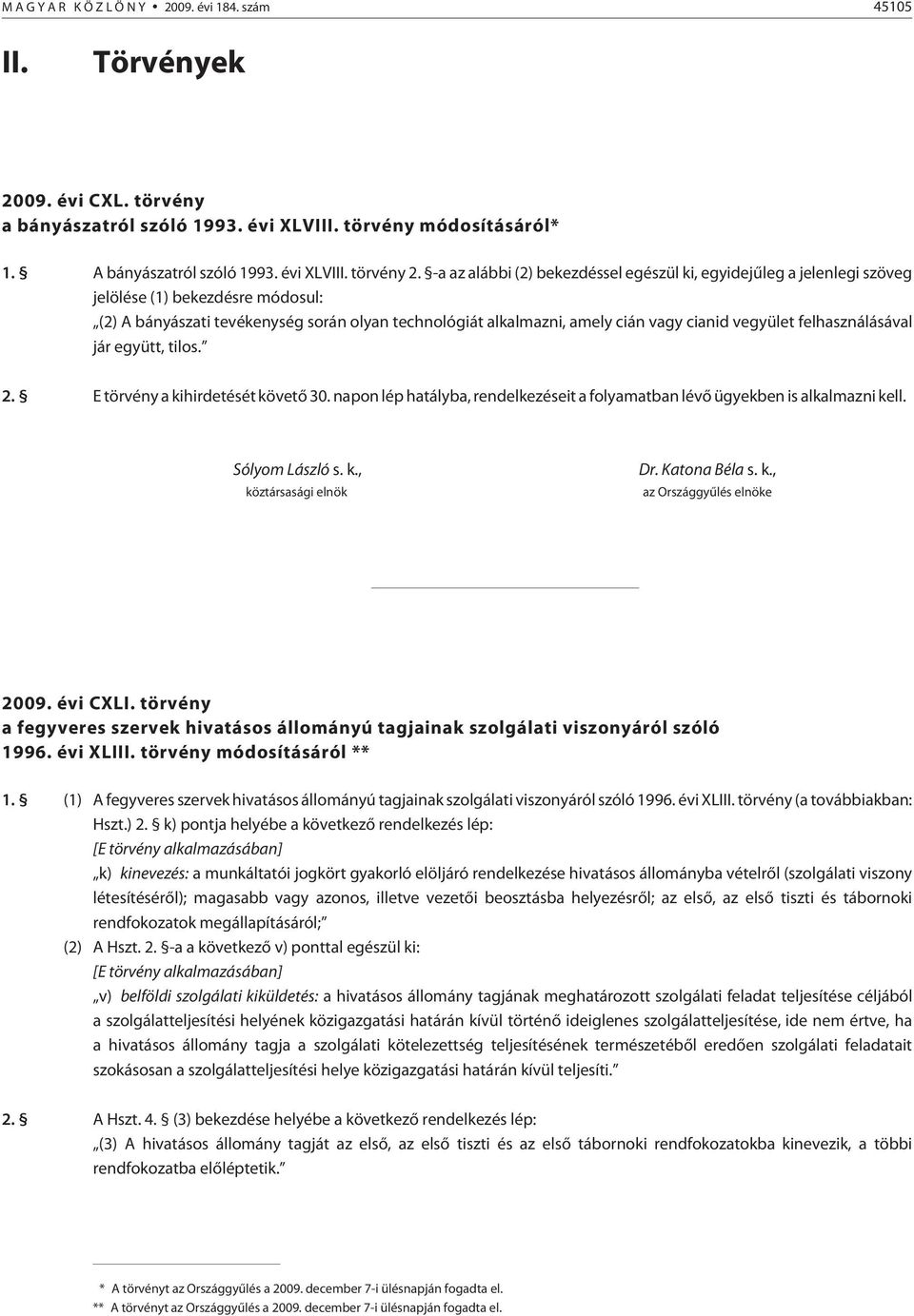 vegyület felhasználásával jár együtt, tilos. 2. E törvény a kihirdetését követõ 30. napon lép hatályba, rendelkezéseit a folyamatban lévõ ügyekben is alkalmazni kell. Sólyom László s. k., köztársasági elnök Dr.