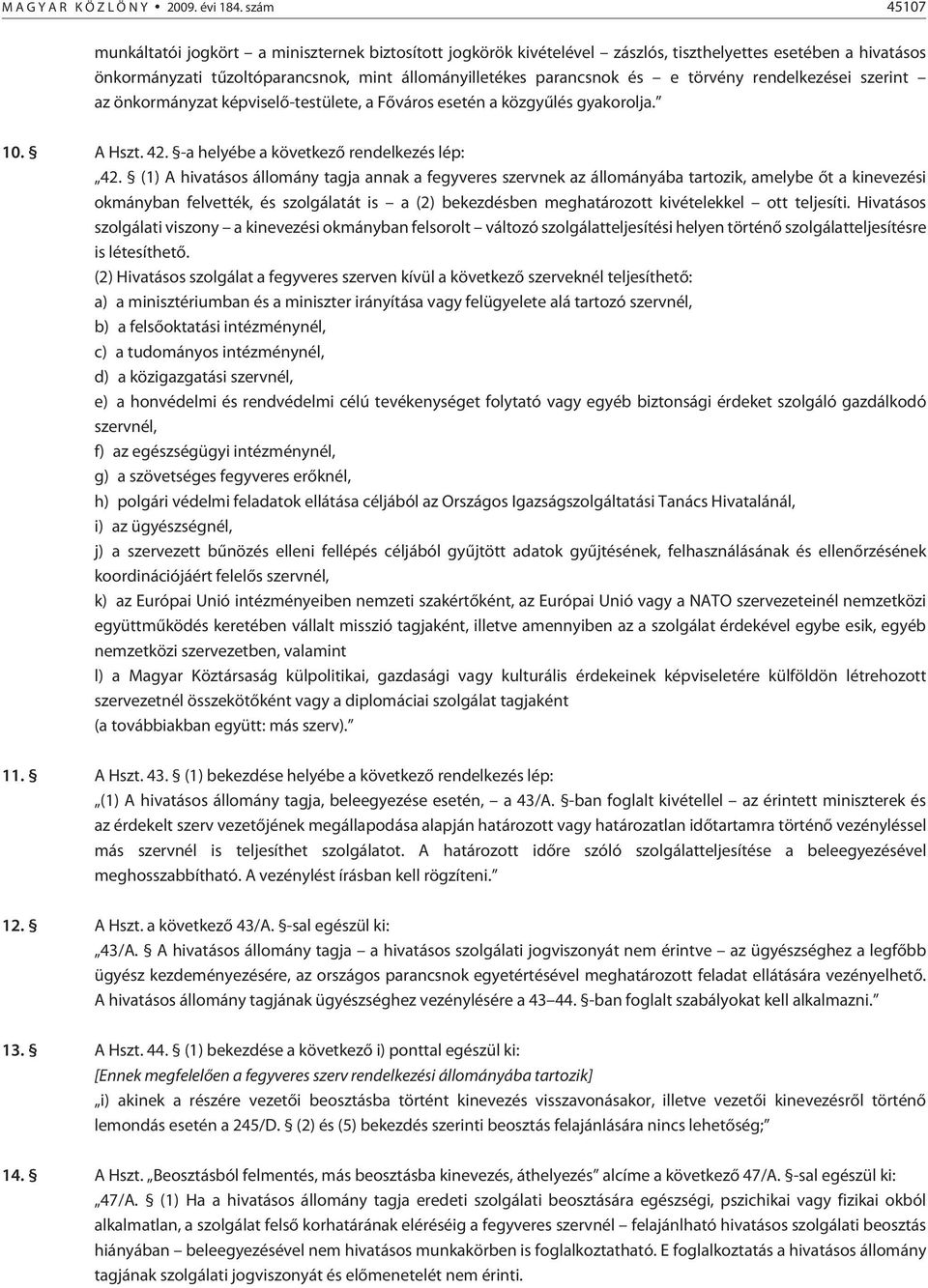 törvény rendelkezései szerint az önkormányzat képviselõ-testülete, a Fõváros esetén a közgyûlés gyakorolja. 10. A Hszt. 42. -a helyébe a következõ rendelkezés lép: 42.