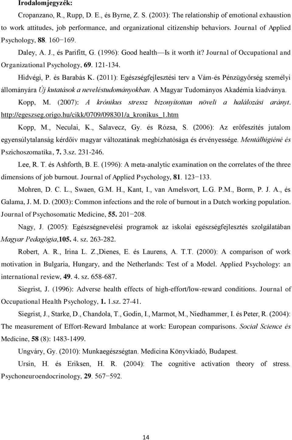 és Barabás K. (2011): Egészségfejlesztési terv a Vám-és Pénzügyőrség személyi állományára Új kutatások a neveléstudományokban. A Magyar Tudományos Akadémia kiadványa. Kopp, M.