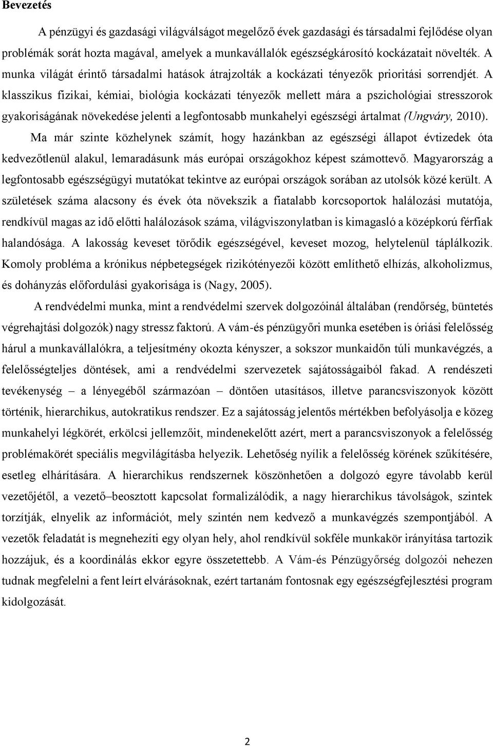 A klasszikus fizikai, kémiai, biológia kockázati tényezők mellett mára a pszichológiai stresszorok gyakoriságának növekedése jelenti a legfontosabb munkahelyi egészségi ártalmat (Ungváry, 2010).