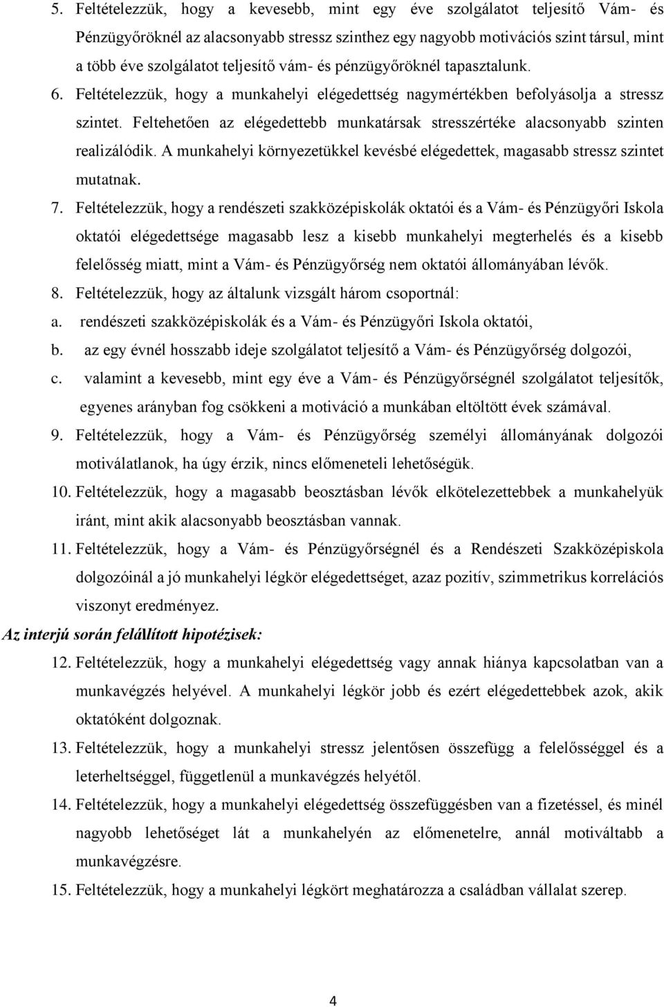 Feltehetően az elégedettebb munkatársak stresszértéke alacsonyabb szinten realizálódik. A munkahelyi környezetükkel kevésbé elégedettek, magasabb stressz szintet mutatnak. 7.