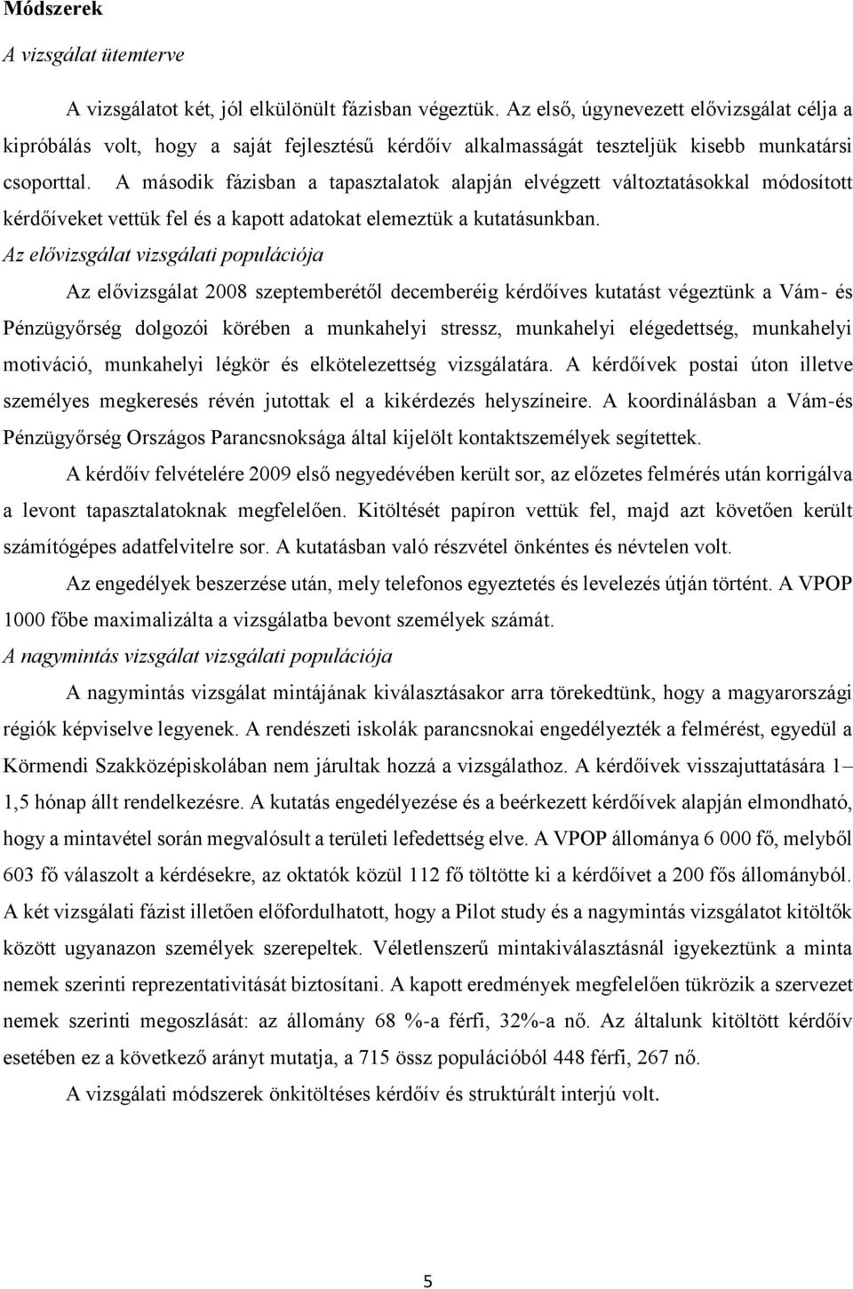 A második fázisban a tapasztalatok alapján elvégzett változtatásokkal módosított kérdőíveket vettük fel és a kapott adatokat elemeztük a kutatásunkban.