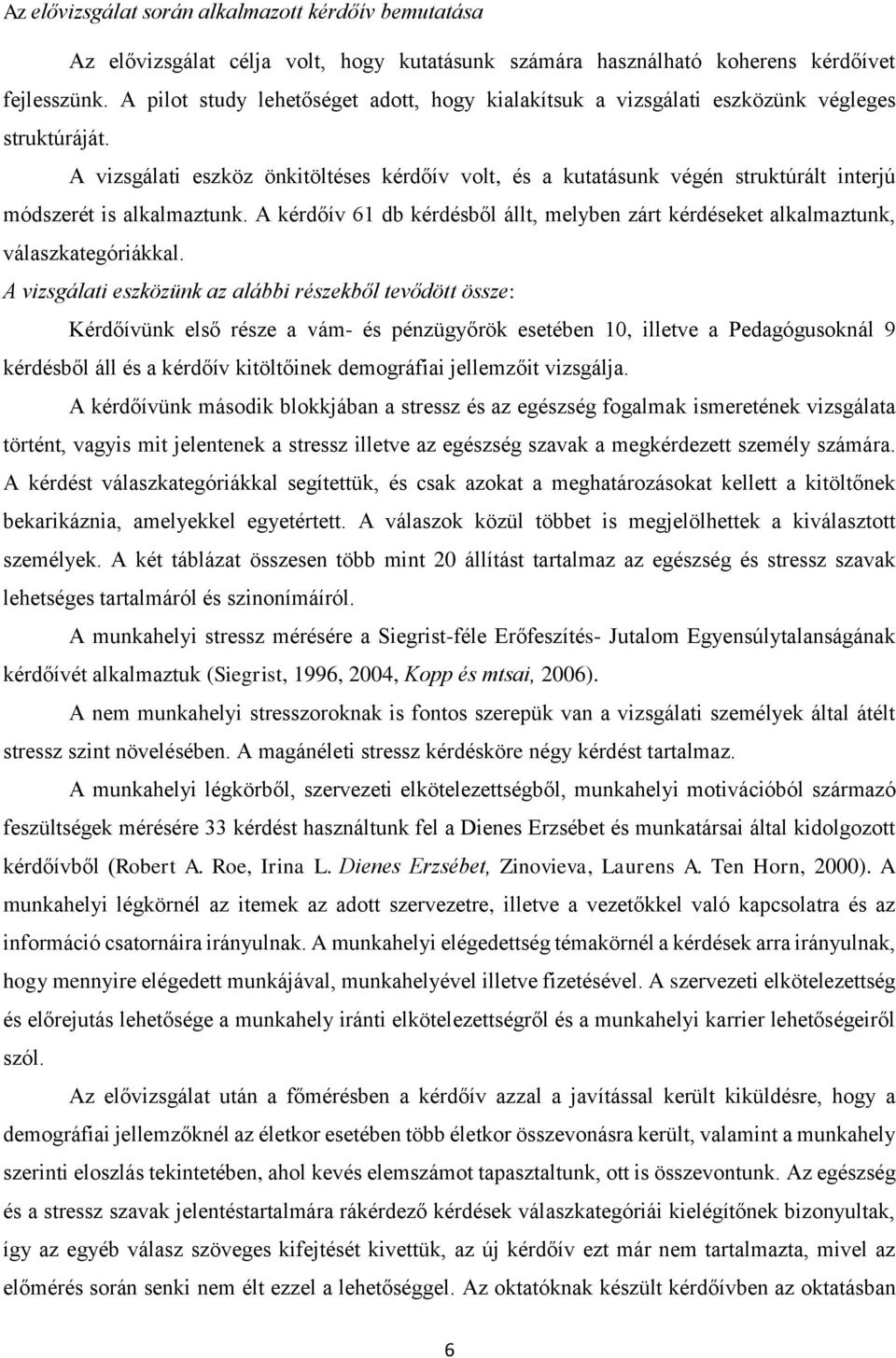 A vizsgálati eszköz önkitöltéses kérdőív volt, és a kutatásunk végén struktúrált interjú módszerét is alkalmaztunk.