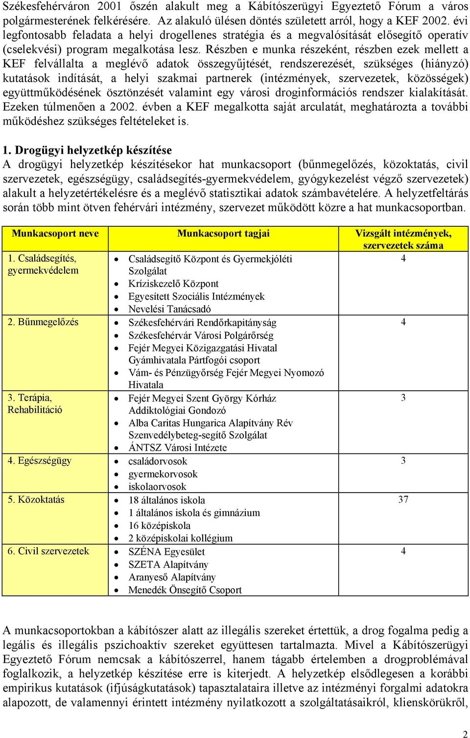 Részben e munka részeként, részben ezek mellett a KEF felvállalta a meglévő adatok összegyűjtését, rendszerezését, szükséges (hiányzó) kutatások indítását, a helyi szakmai partnerek (intézmények,