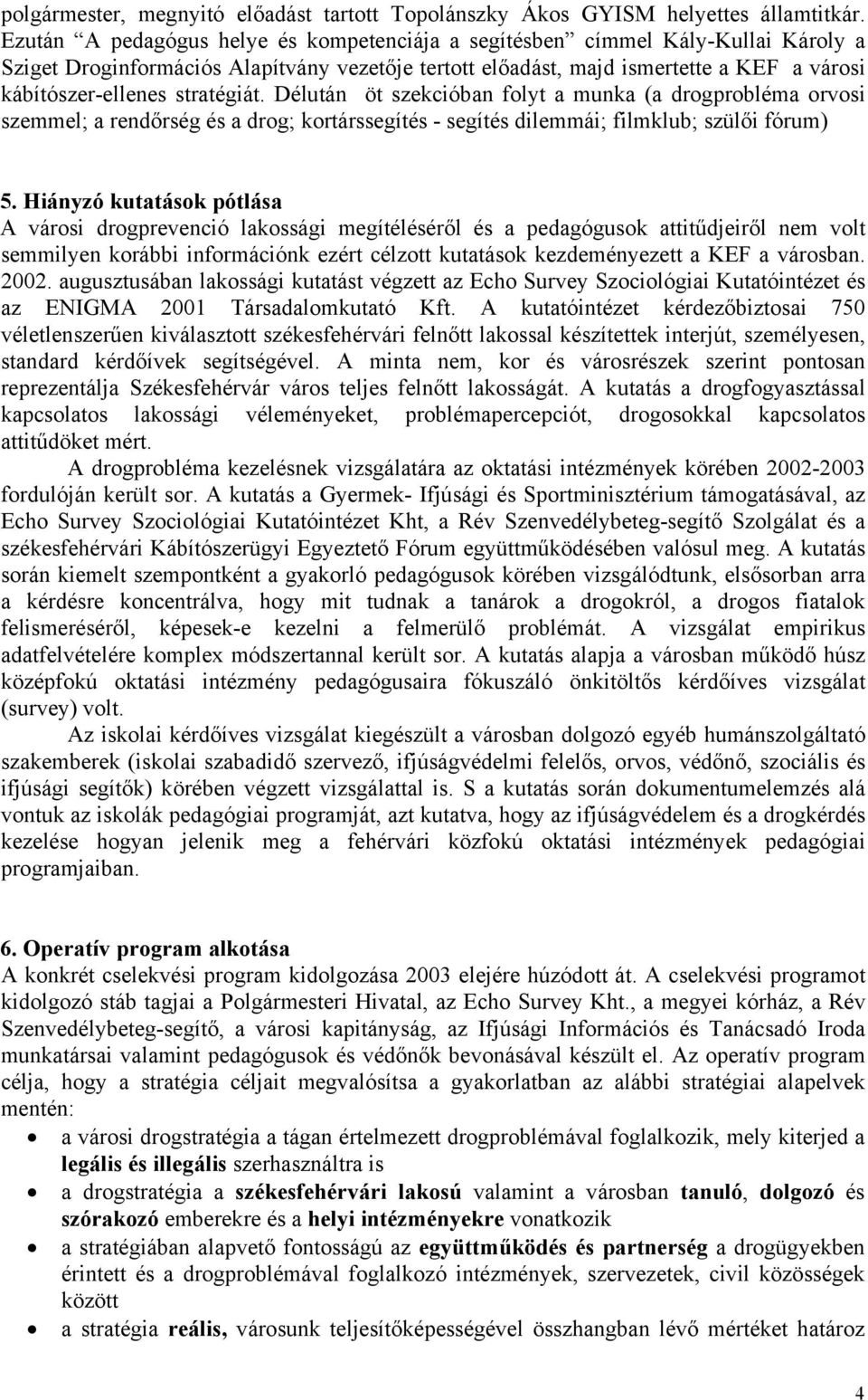 stratégiát. Délután öt szekcióban folyt a munka (a drogprobléma orvosi szemmel; a rendőrség és a drog; kortárssegítés - segítés dilemmái; filmklub; szülői fórum) 5.