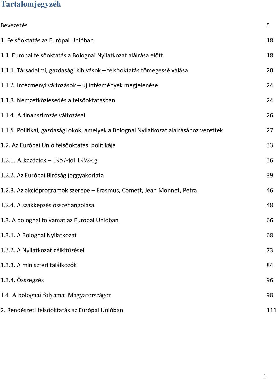 Politikai, gazdasági okok, amelyek a Bolognai Nyilatkozat aláírásához vezettek 27 1.2. Az Európai Unió felsőoktatási politikája 33 1.2.1. A kezdetek 1957-től 1992-ig 36 1.2.2. Az Európai Bíróság joggyakorlata 39 1.