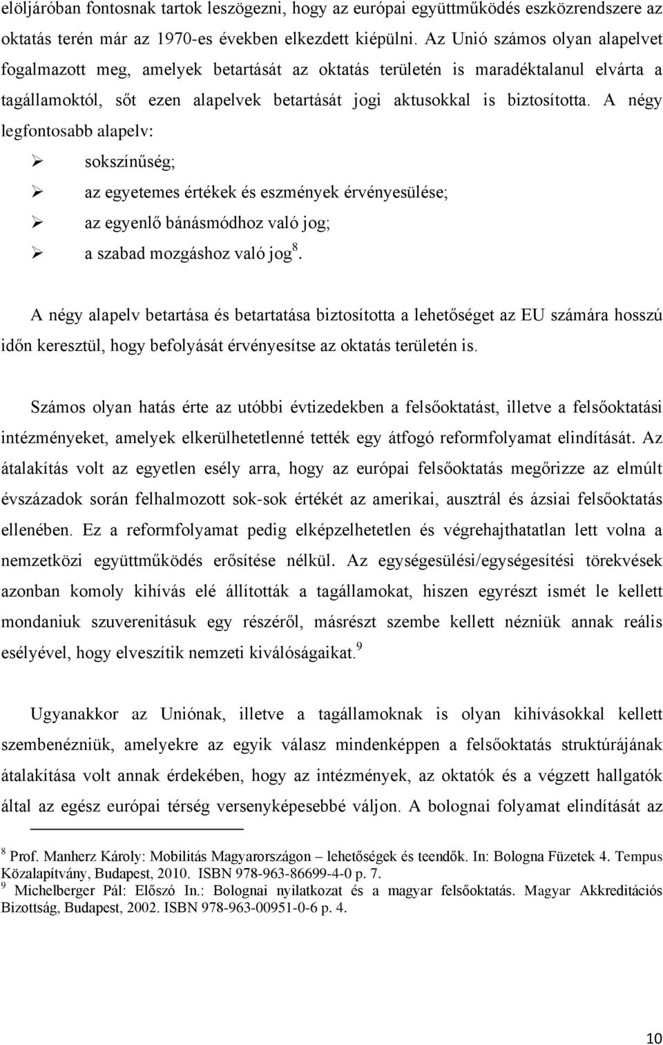 A négy legfontosabb alapelv: sokszínűség; az egyetemes értékek és eszmények érvényesülése; az egyenlő bánásmódhoz való jog; a szabad mozgáshoz való jog 8.