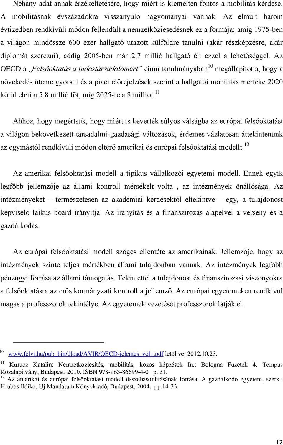 diplomát szerezni), addig 2005-ben már 2,7 millió hallgató élt ezzel a lehetőséggel.