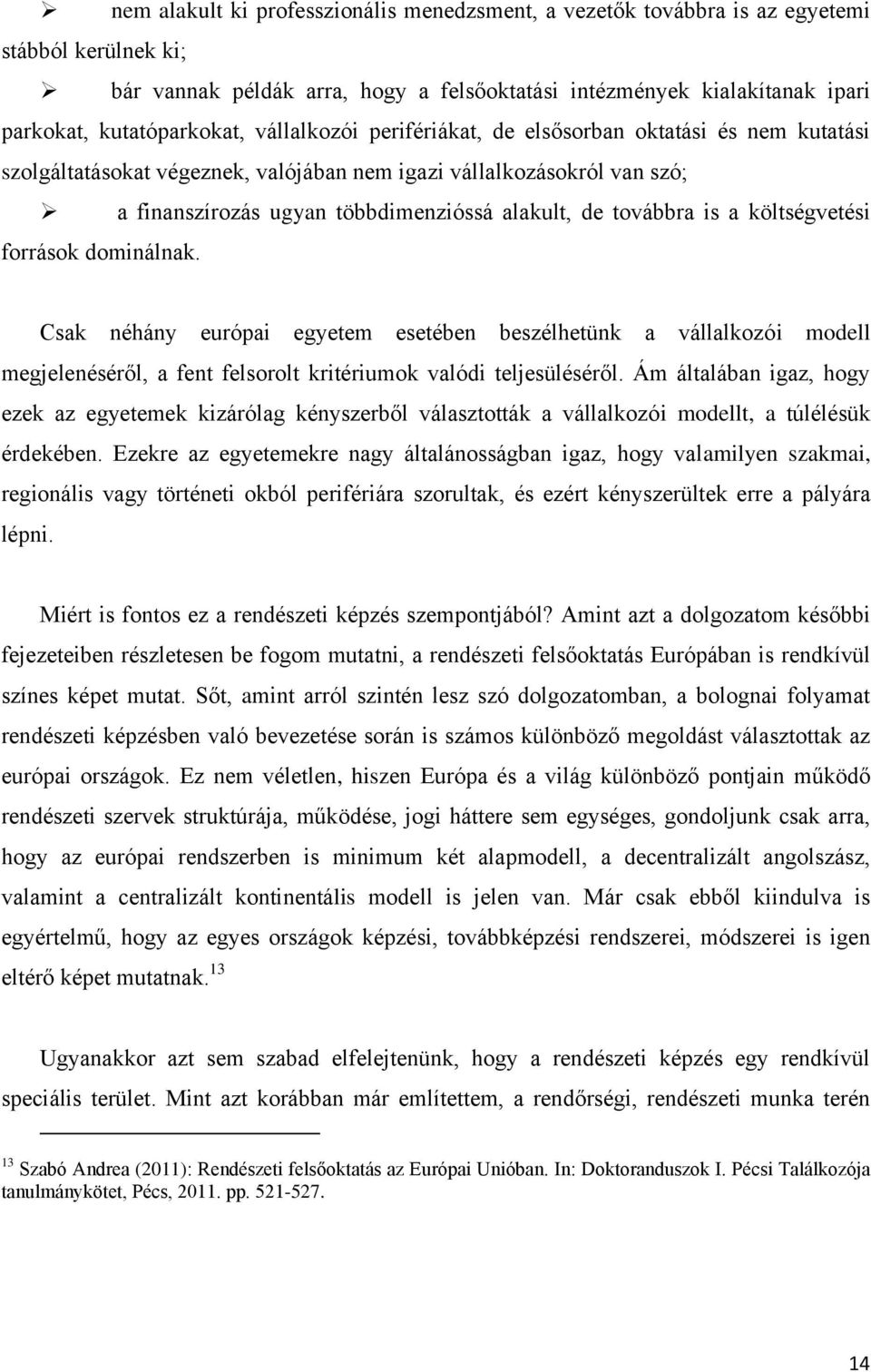 alakult, de továbbra is a költségvetési források dominálnak. Csak néhány európai egyetem esetében beszélhetünk a vállalkozói modell megjelenéséről, a fent felsorolt kritériumok valódi teljesüléséről.