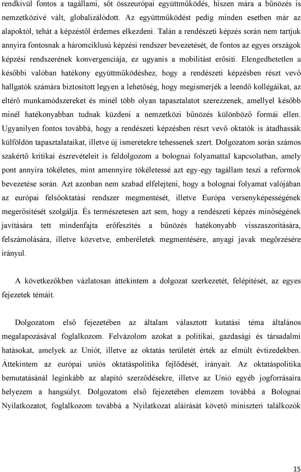 Talán a rendészeti képzés során nem tartjuk annyira fontosnak a háromciklusú képzési rendszer bevezetését, de fontos az egyes országok képzési rendszerének konvergenciája, ez ugyanis a mobilitást