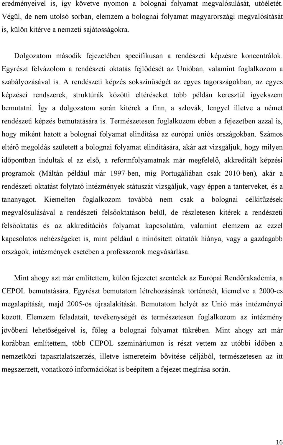 Dolgozatom második fejezetében specifikusan a rendészeti képzésre koncentrálok. Egyrészt felvázolom a rendészeti oktatás fejlődését az Unióban, valamint foglalkozom a szabályozásával is.