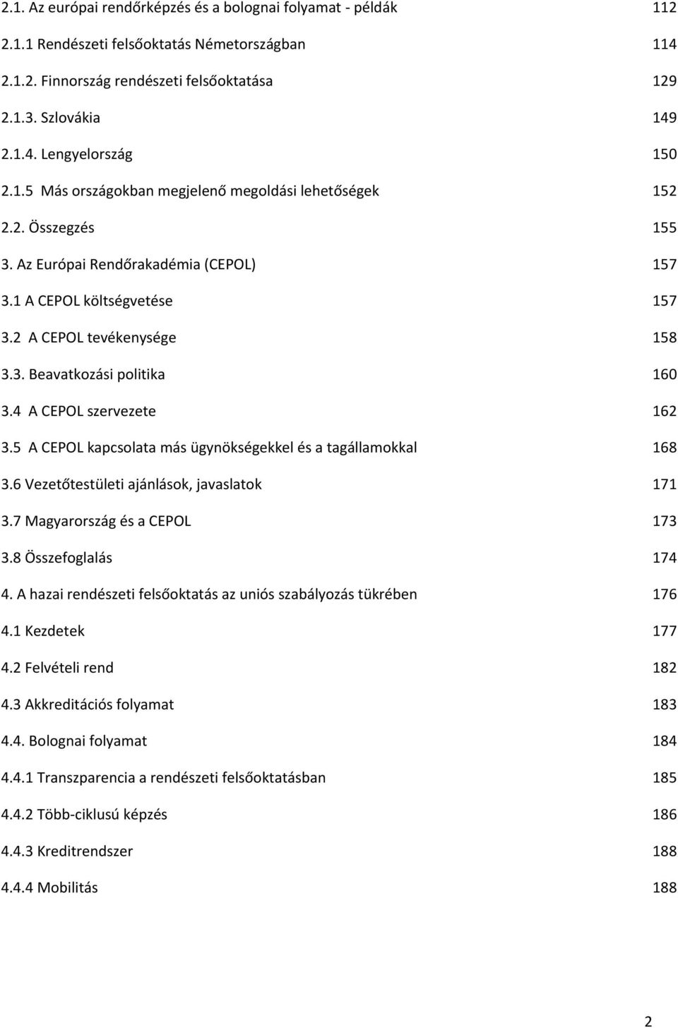 4 A CEPOL szervezete 162 3.5 A CEPOL kapcsolata más ügynökségekkel és a tagállamokkal 168 3.6 Vezetőtestületi ajánlások, javaslatok 171 3.7 Magyarország és a CEPOL 173 3.8 Összefoglalás 174 4.