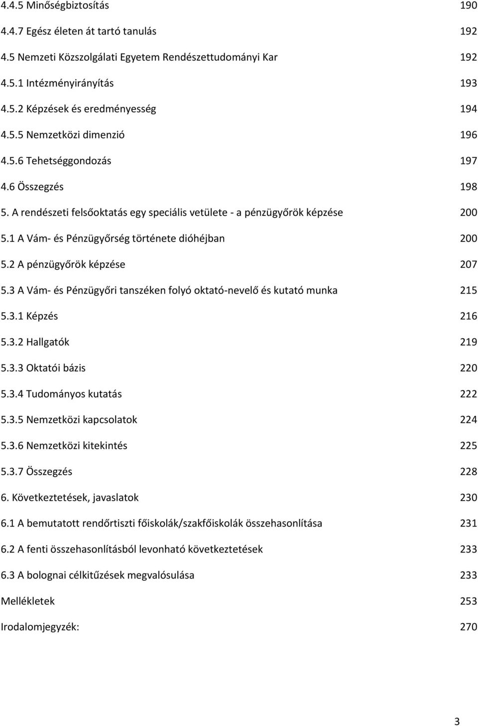 2 A pénzügyőrök képzése 207 5.3 A Vám- és Pénzügyőri tanszéken folyó oktató-nevelő és kutató munka 215 5.3.1 Képzés 216 5.3.2 Hallgatók 219 5.3.3 Oktatói bázis 220 5.3.4 Tudományos kutatás 222 5.3.5 Nemzetközi kapcsolatok 224 5.