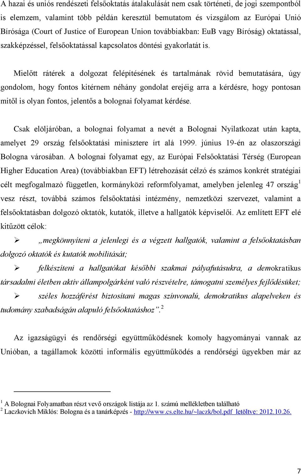 Mielőtt rátérek a dolgozat felépítésének és tartalmának rövid bemutatására, úgy gondolom, hogy fontos kitérnem néhány gondolat erejéig arra a kérdésre, hogy pontosan mitől is olyan fontos, jelentős a